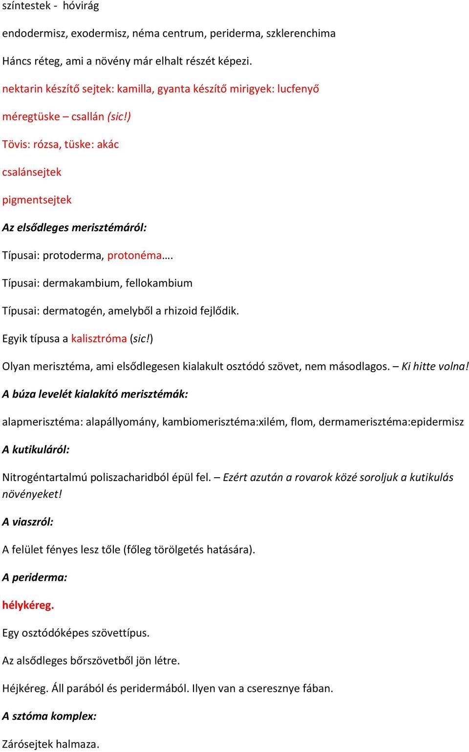 ) Tövis: rózsa, tüske: akác csalánsejtek pigmentsejtek Az elsődleges merisztémáról: Típusai: protoderma, protonéma.