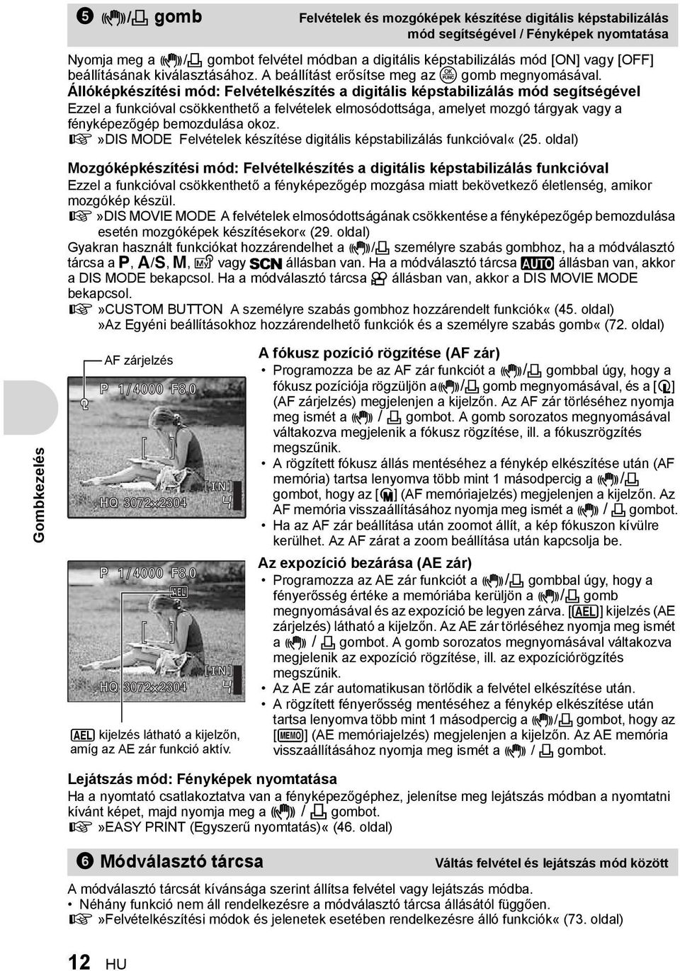 Állóképkészítési mód: Felvételkészítés a digitális képstabilizálás mód segítségével Ezzel a funkcióval csökkenthető a felvételek elmosódottsága, amelyet mozgó tárgyak vagy a fényképezőgép bemozdulása