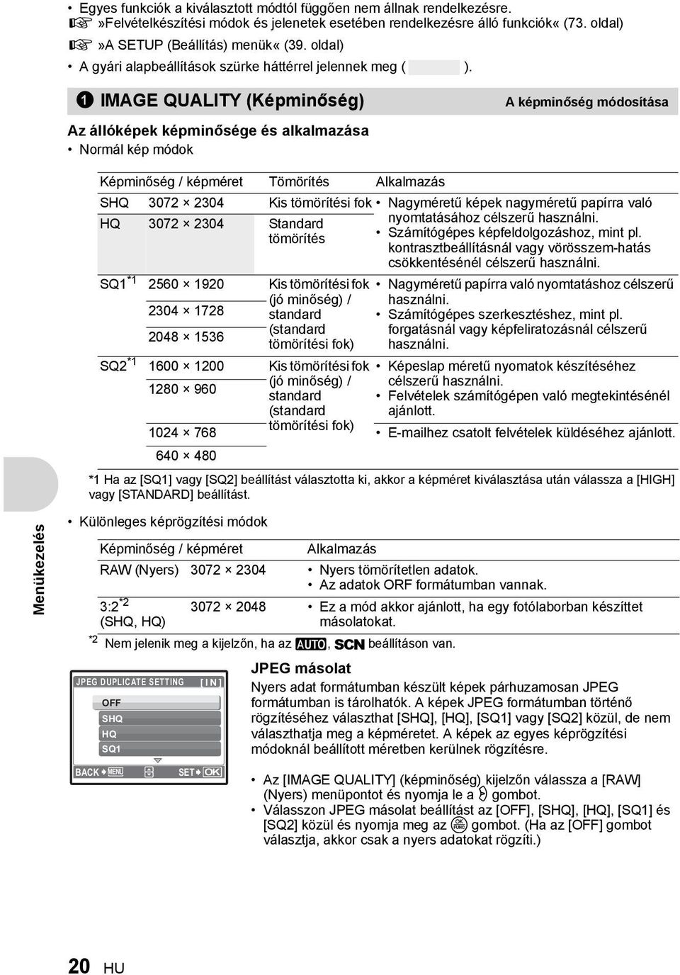 1 IMAGE QUALITY (Képminőség) A képminőség módosítása Az állóképek képminősége és alkalmazása Normál kép módok Képminőség / képméret Tömörítés Alkalmazás SHQ 3072 2304 Kis tömörítési fok Nagyméretű