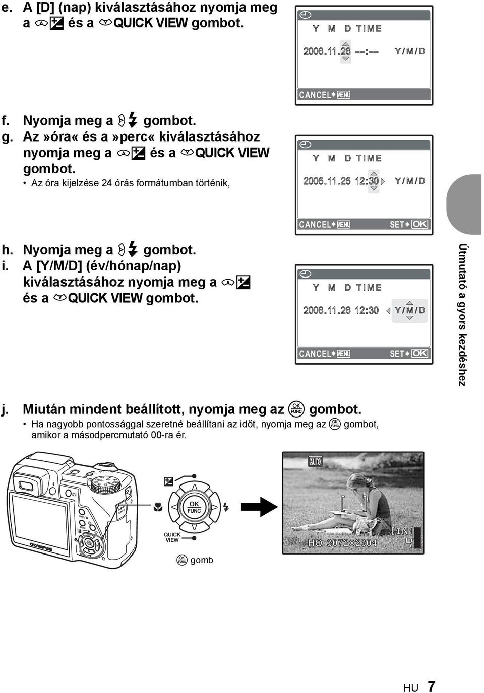 A [Y/M/D] (év/hónap/nap) kiválasztásához nyomja meg a sf és a rquick VIEW gombot. X Y M D TIME 2006.11.26 12:30 CANCEL MENU Y/M/D / SET OK Útmutató a gyors kezdéshez j.