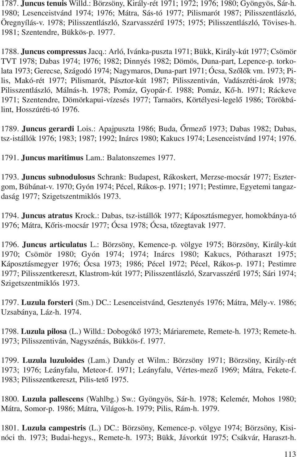 : Arló, Ivánka-puszta 1971; Bükk, Király-kút 1977; Csömör TVT 1978; Dabas 1974; 1976; 1982; Dinnyés 1982; Dömös, Duna-part, Lepence-p.