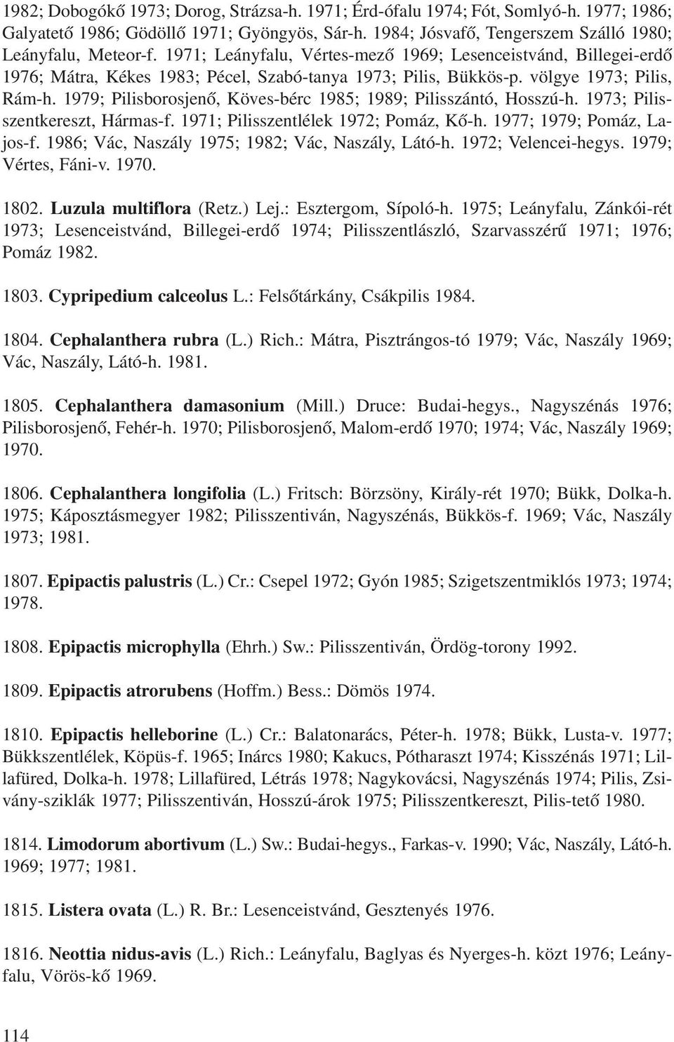 1979; Pilisborosjenô, Köves-bérc 1985; 1989; Pilisszántó, Hosszú-h. 1973; Pilisszentkereszt, Hármas-f. 1971; Pilisszentlélek 1972; Pomáz, Kô-h. 1977; 1979; Pomáz, Lajos-f.