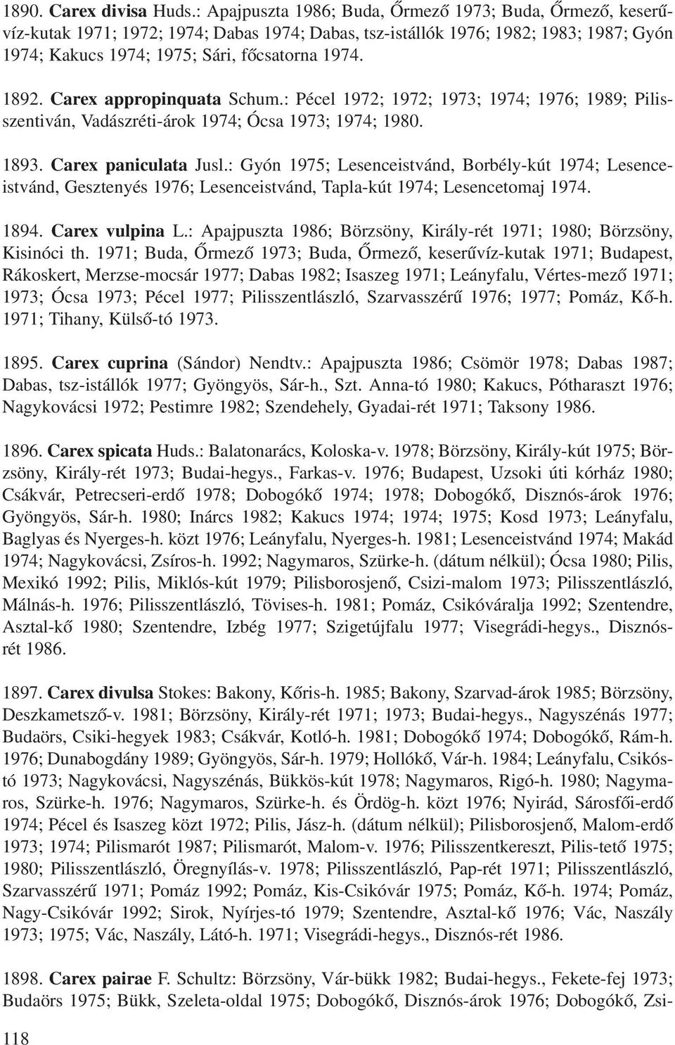 Carex appropinquata Schum.: Pécel 1972; 1972; 1973; 1974; 1976; 1989; Pilisszentiván, Vadászréti-árok 1974; Ócsa 1973; 1974; 1980. 1893. Carex paniculata Jusl.