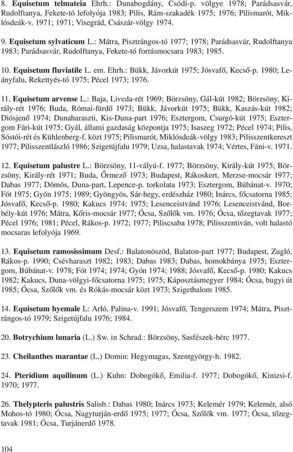 Equisetum fluviatile L. em. Ehrh.: Bükk, Jávorkút 1975; Jósvafô, Kecsô-p. 1980; Leányfalu, Rekettyés-tó 1975; Pécel 1973; 1976. 11. Equisetum arvense L.