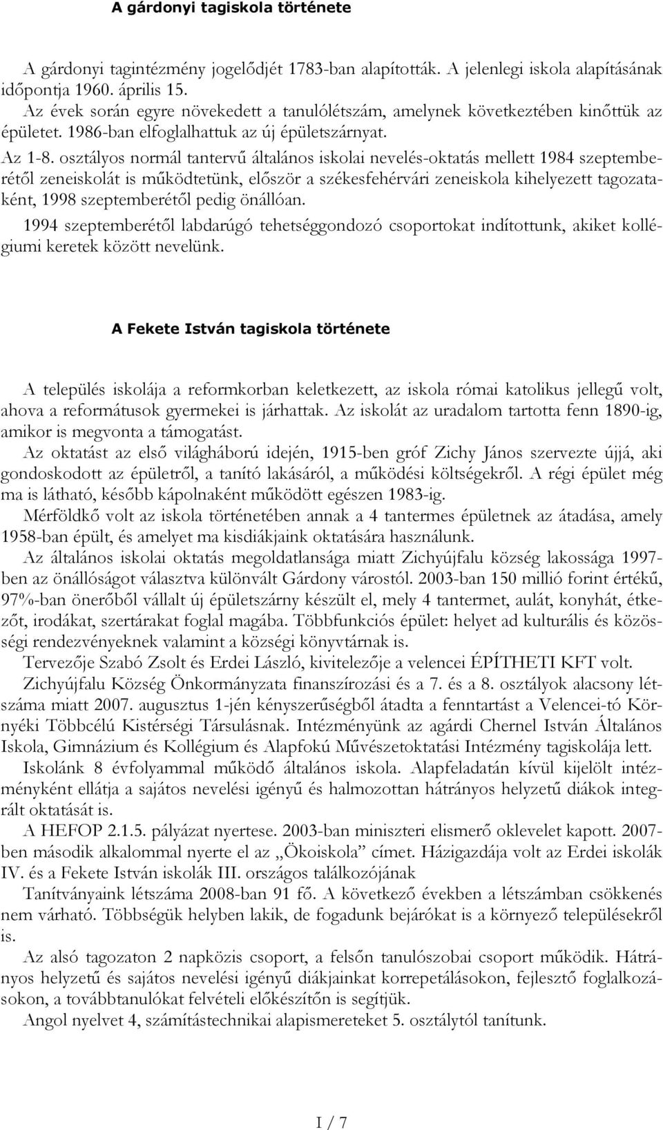 osztályos normál tantervű általános iskolai nevelés-oktatás mellett 1984 szeptemberétől zeneiskolát is működtetünk, először a székesfehérvári zeneiskola kihelyezett tagozataként, 1998 szeptemberétől