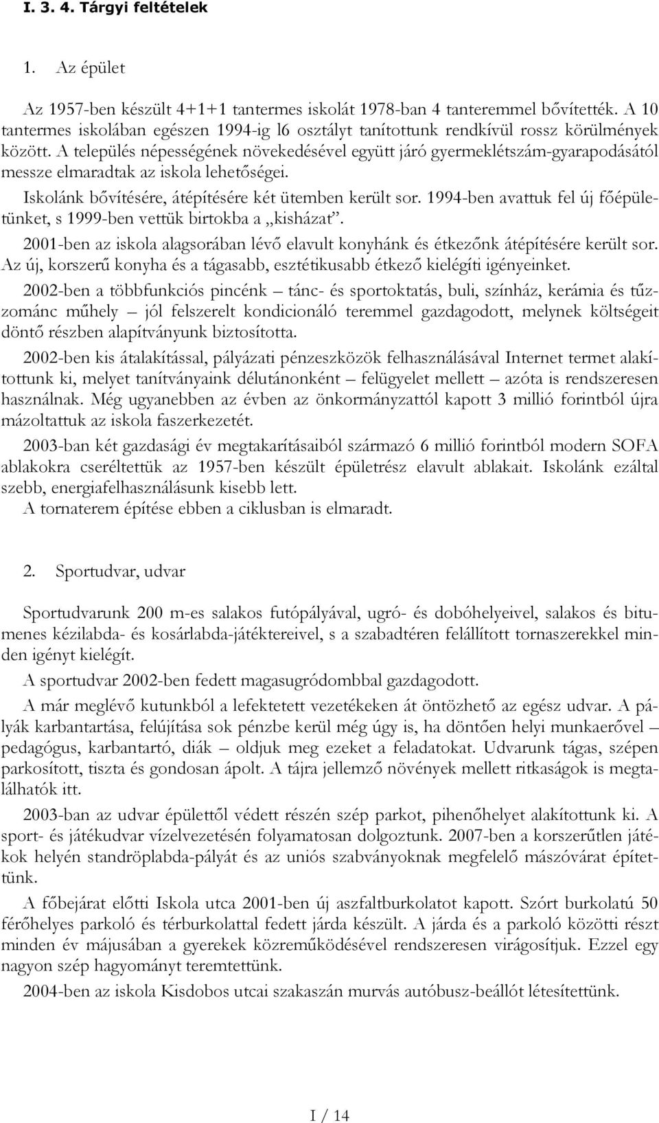 A település népességének növekedésével együtt járó gyermeklétszám-gyarapodásától messze elmaradtak az iskola lehetőségei. Iskolánk bővítésére, átépítésére két ütemben került sor.