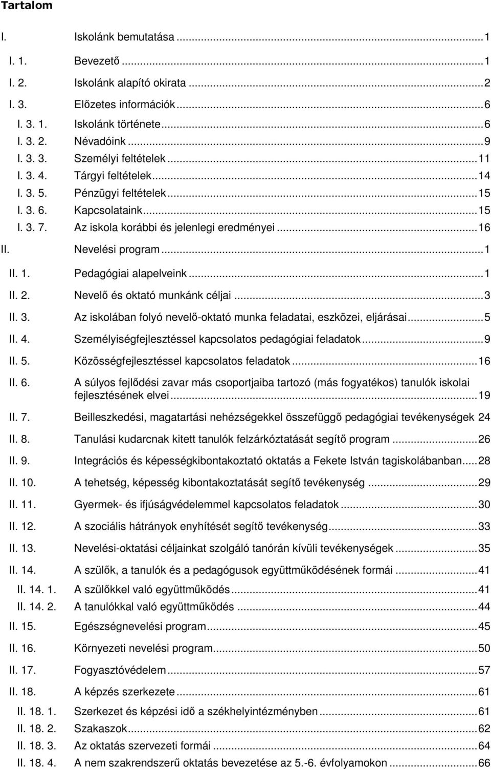 .. 1 II. 2. Nevelő és oktató munkánk céljai... 3 II. 3. Az iskolában folyó nevelő-oktató munka feladatai, eszközei, eljárásai... 5 II. 4. Személyiségfejlesztéssel kapcsolatos pedagógiai feladatok.