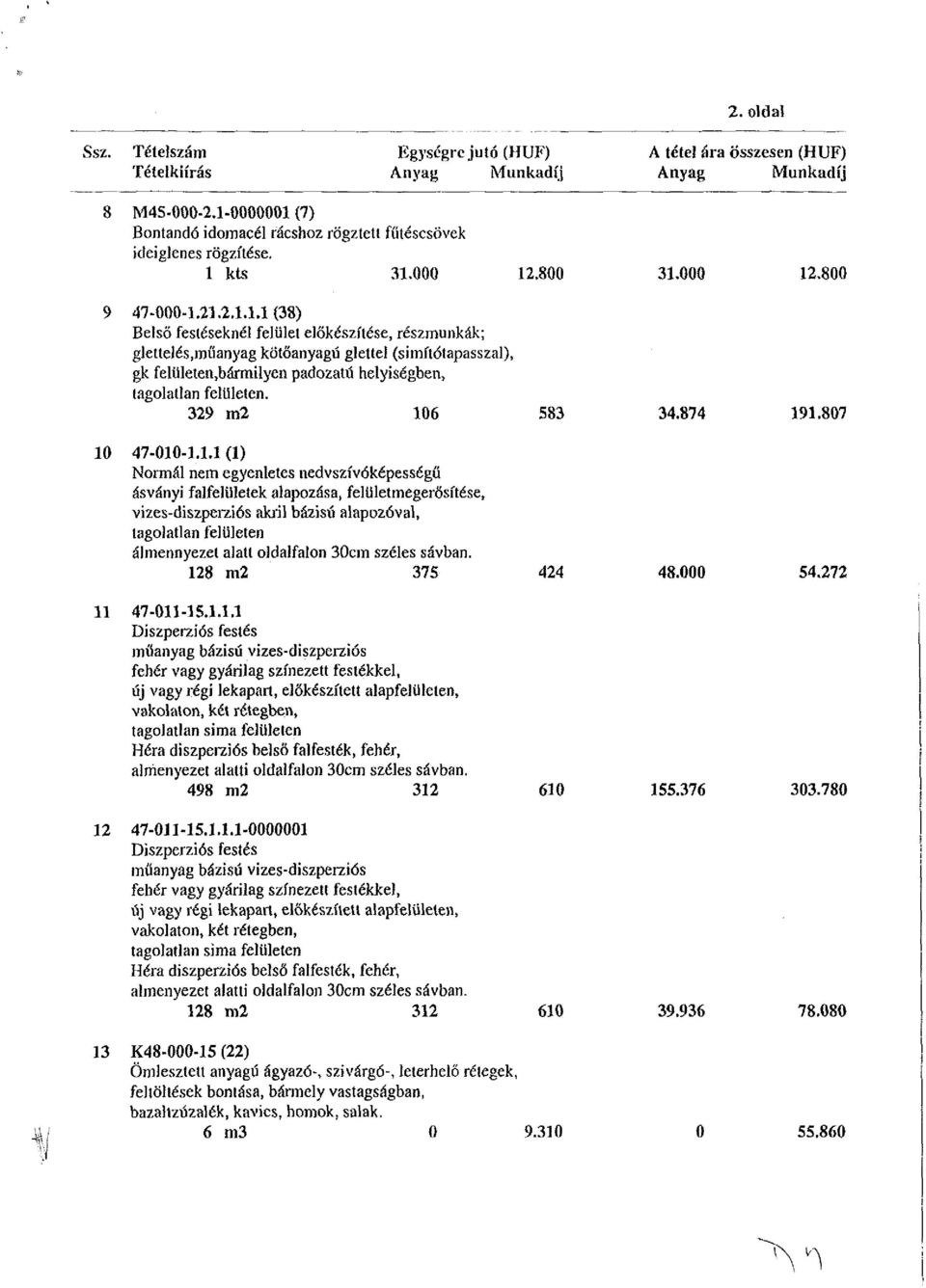 műanyag kötőanyagú glettel (simítótapasszal), gk felül éten,bármilyen padozatú helyiségben, tagolatlan felületen. 329 m2 10