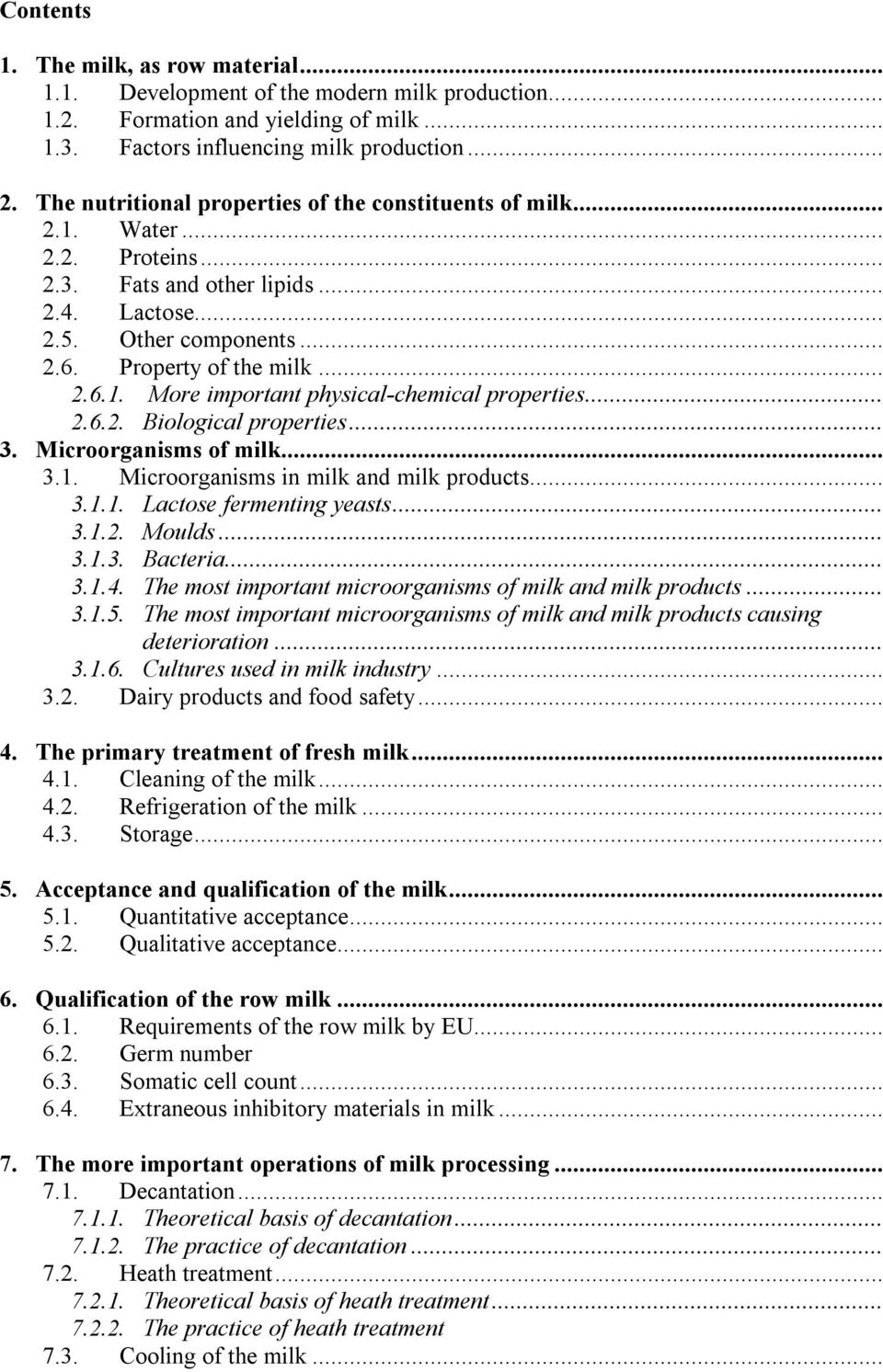 .. 2.6.2. Biological properties... 3. Microorganisms of milk... 3.1. Microorganisms in milk and milk products... 3.1.1. Lactose fermenting yeasts... 3.1.2. Moulds... 3.1.3. Bacteria... 3.1.4.