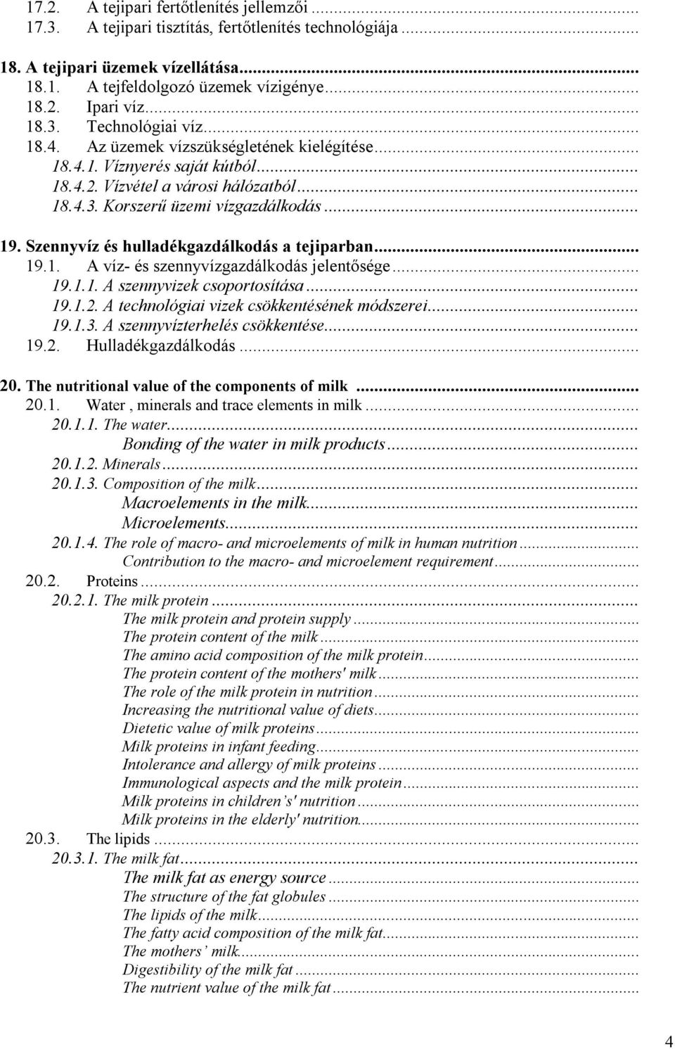 Szennyvíz és hulladékgazdálkodás a tejiparban... 19.1. A víz- és szennyvízgazdálkodás jelentősége... 19.1.1. A szennyvizek csoportosítása... 19.1.2. A technológiai vizek csökkentésének módszerei... 19.1.3.