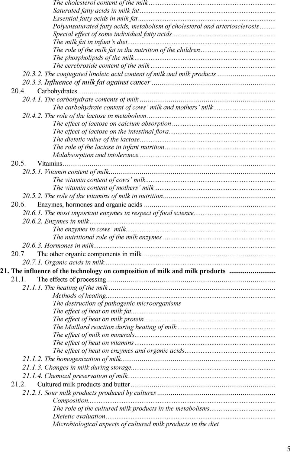 .. The cerebroside content of the milk... 20.3.2. The conjugated linoleic acid content of milk and milk products... 20.3.3. Influence of milk fat against cancer... 20.4. Carbohydrates... 20.4.1.