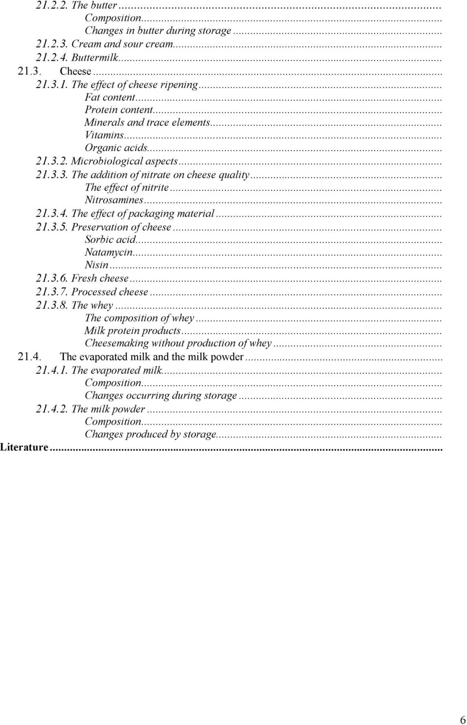 The effect of packaging material... 21.3.5. Preservation of cheese... Sorbic acid... Natamycin... Nisin... 21.3.6. Fresh cheese... 21.3.7. Processed cheese... 21.3.8. The whey.