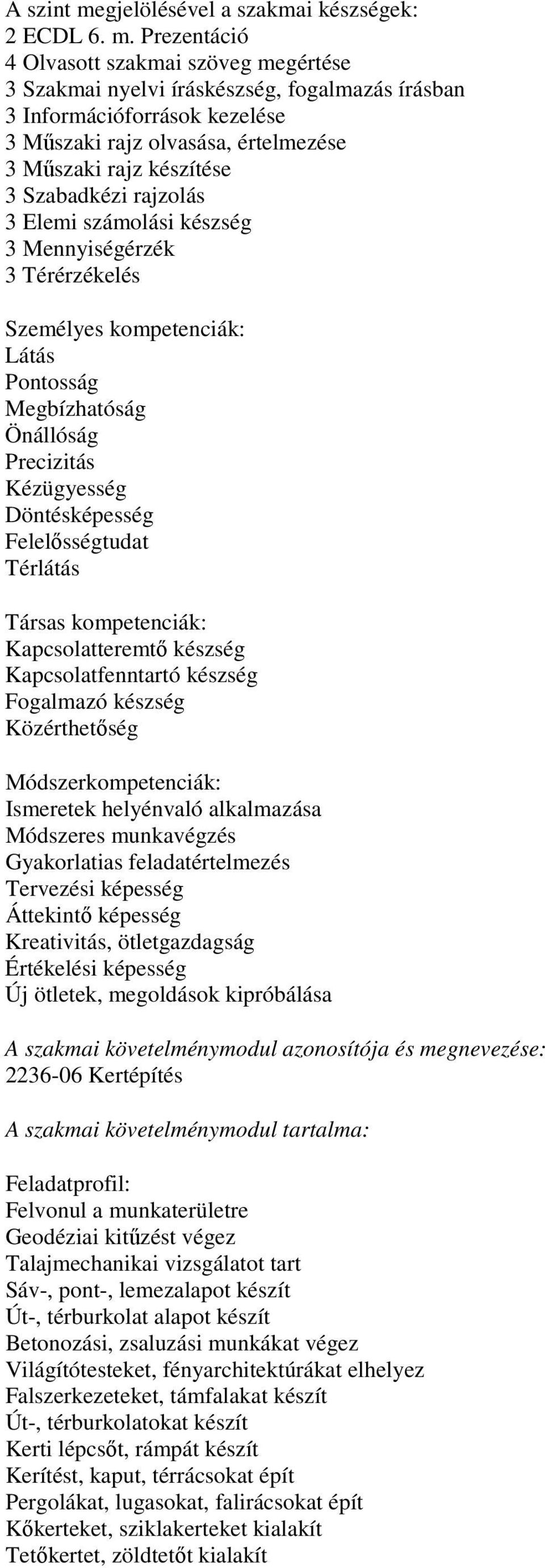 Prezentáció 4 Olvasott szakmai szöveg megértése 3 Szakmai nyelvi íráskészség, fogalmazás írásban 3 Információforrások kezelése 3 Műszaki rajz olvasása, értelmezése 3 Műszaki rajz készítése 3