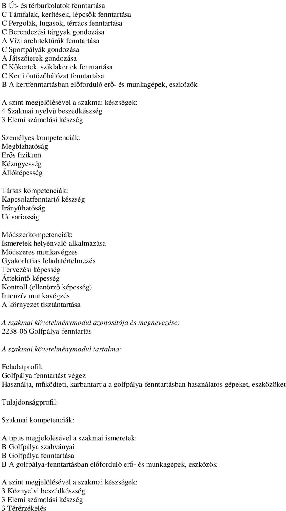 készségek: 4 Szakmai nyelvű beszédkészség 3 Elemi számolási készség Személyes kompetenciák: Megbízhatóság Erős fizikum Kézügyesség Állóképesség Társas kompetenciák: Kapcsolatfenntartó készség