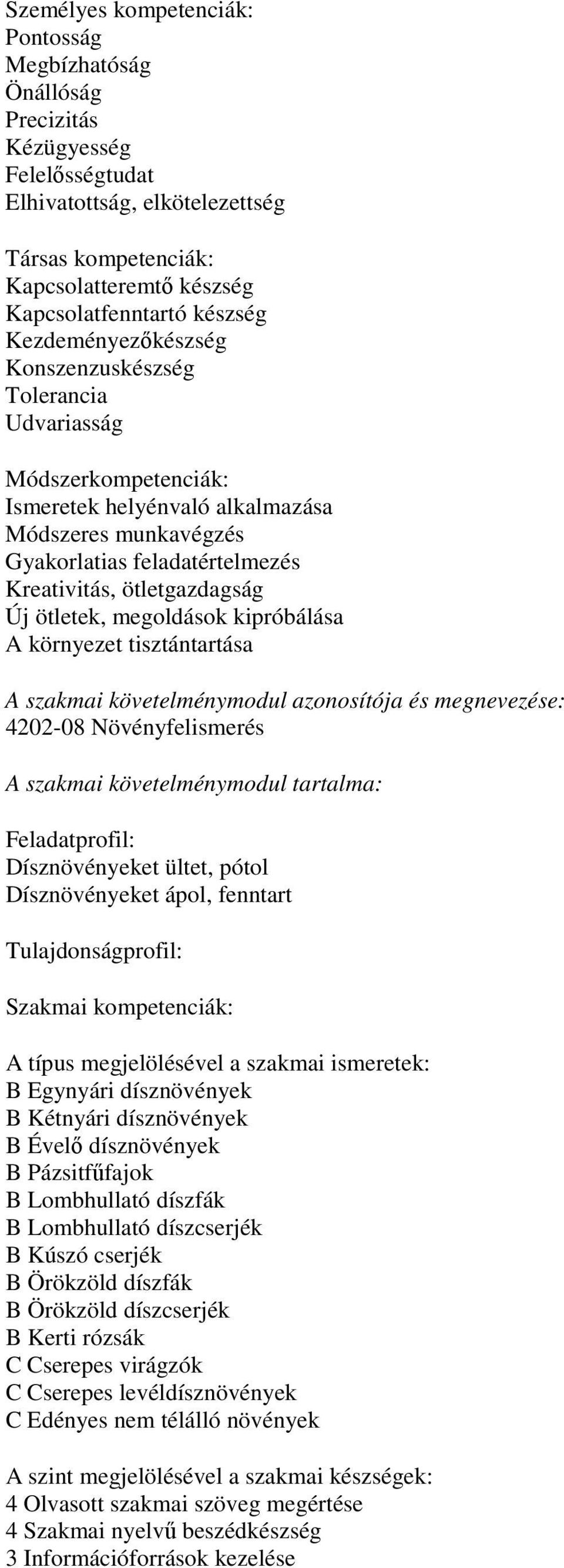 ötletgazdagság Új ötletek, megoldások kipróbálása A környezet tisztántartása A szakmai követelménymodul azonosítója és megnevezése: 4202-08 Növényfelismerés A szakmai követelménymodul tartalma: