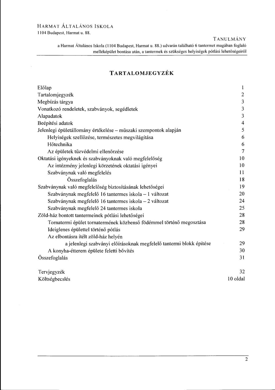 ) udvarán található 6 tantermet magában foglaló melléképület bontása után, a tantermek és szükséges helyiségek pótlási lehetőségeiről T ARTALOMJEGYZÉK Előlap Tartalomjegyzék Megbízás tárgya Vonatkozó