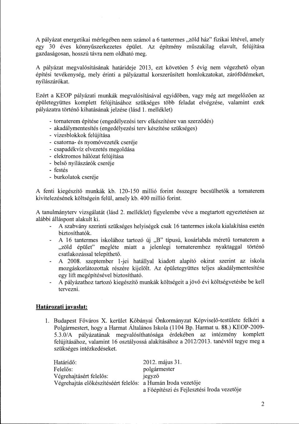 A pályázat megvalósításának határideje 2013, ezt követően 5 évig nem végezhető olyan építési tevékenység, mely érinti a pályázattal korszerűsített homlokzatokat, zárófödémeket, nyílászáró kat.