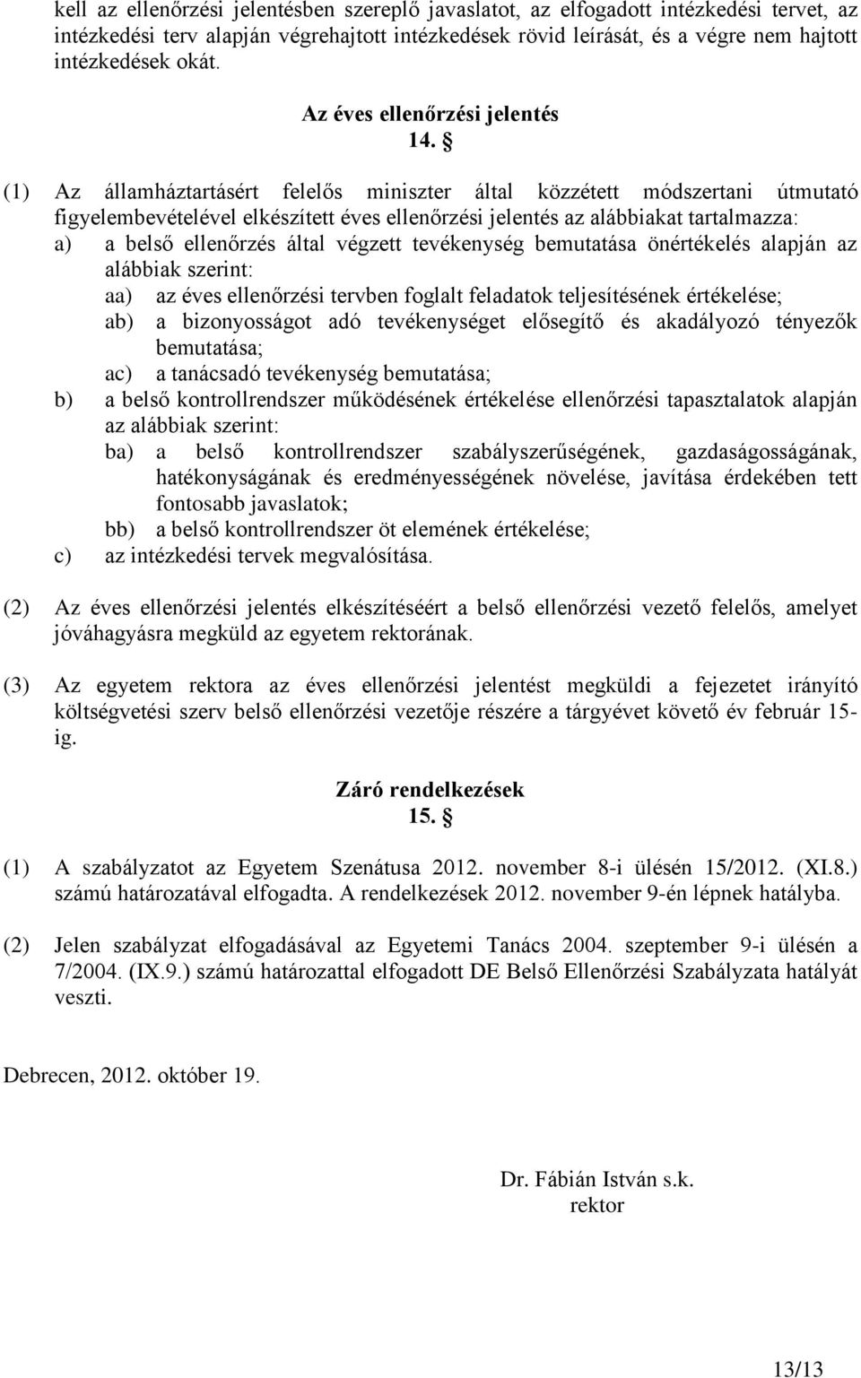 (1) Az államháztartásért felelős miniszter által közzétett módszertani útmutató figyelembevételével elkészített éves ellenőrzési jelentés az alábbiakat tartalmazza: a) a belső ellenőrzés által