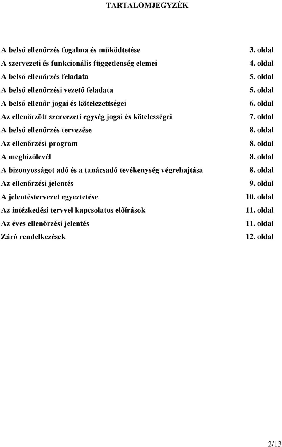 bizonyosságot adó és a tanácsadó tevékenység végrehajtása Az ellenőrzési jelentés A jelentéstervezet egyeztetése Az intézkedési tervvel kapcsolatos előírások Az éves