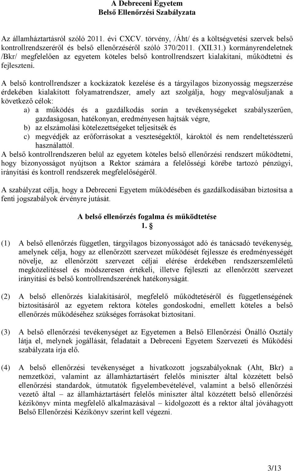 ) kormányrendeletnek /Bkr/ megfelelően az egyetem köteles belső kontrollrendszert kialakítani, működtetni és fejleszteni.