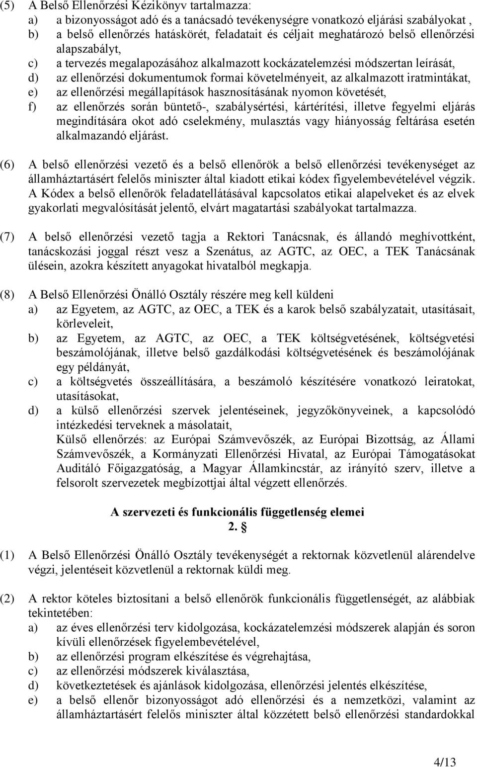 az ellenőrzési megállapítások hasznosításának nyomon követését, f) az ellenőrzés során büntető-, szabálysértési, kártérítési, illetve fegyelmi eljárás megindítására okot adó cselekmény, mulasztás