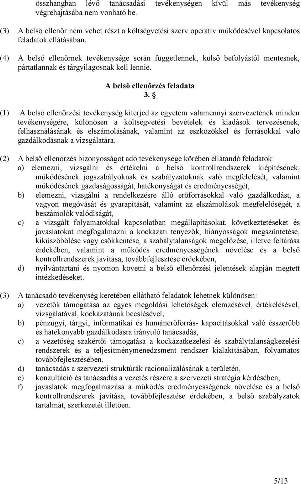 (4) A belső ellenőrnek tevékenysége során függetlennek, külső befolyástól mentesnek, pártatlannak és tárgyilagosnak kell lennie. A belső ellenőrzés feladata 3.