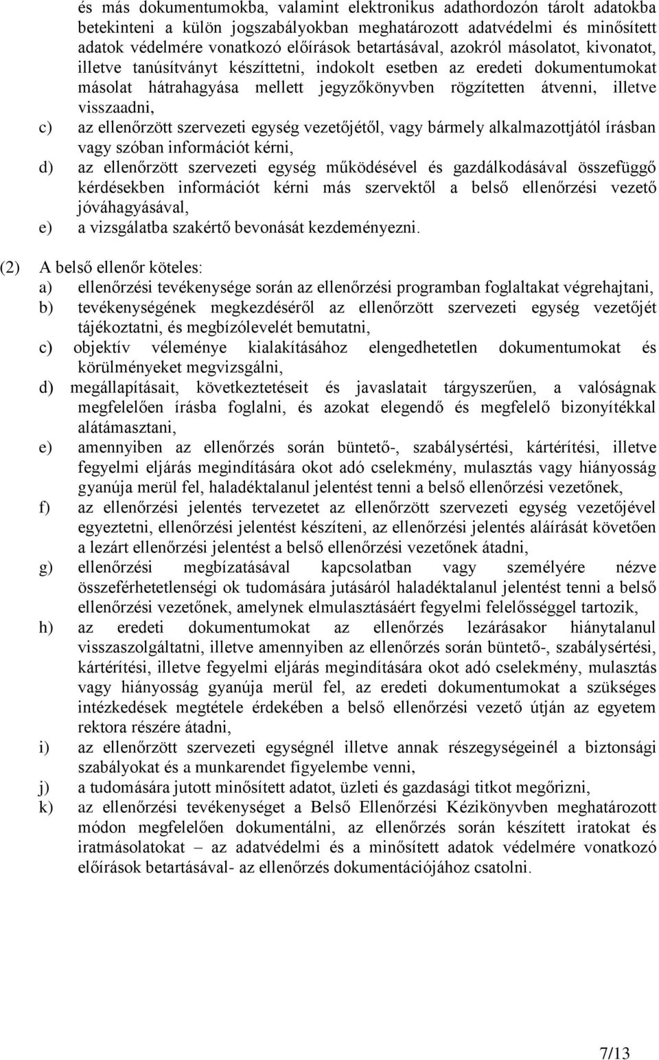 visszaadni, c) az ellenőrzött szervezeti egység vezetőjétől, vagy bármely alkalmazottjától írásban vagy szóban információt kérni, d) az ellenőrzött szervezeti egység működésével és gazdálkodásával