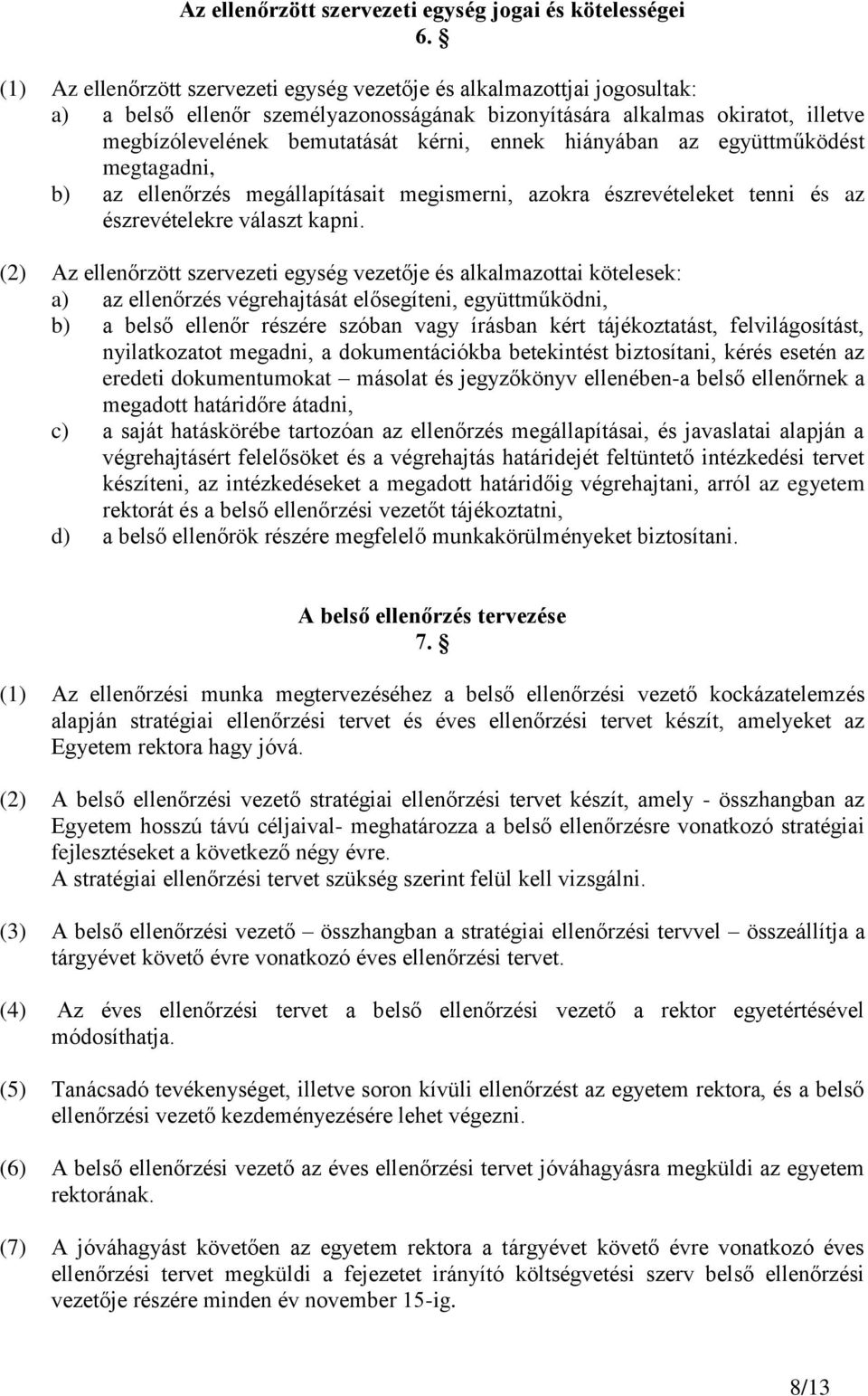 hiányában az együttműködést megtagadni, b) az ellenőrzés megállapításait megismerni, azokra észrevételeket tenni és az észrevételekre választ kapni.