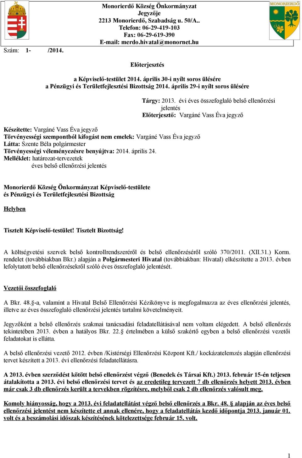 április 29-i nyílt soros ülésére Készítette: Vargáné Vass Éva jegyző Törvényességi szempontból kifogást nem emelek: Vargáné Vass Éva jegyző Látta: Szente Béla polgármester Törvényességi