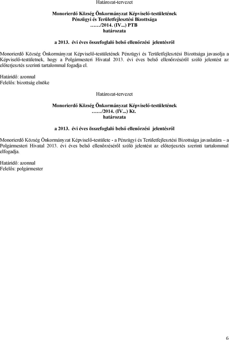 Polgármesteri Hivatal 2013. évi éves belső ellenőrzéséről szóló jelentést az előterjesztés szerinti tartalommal fogadja el.