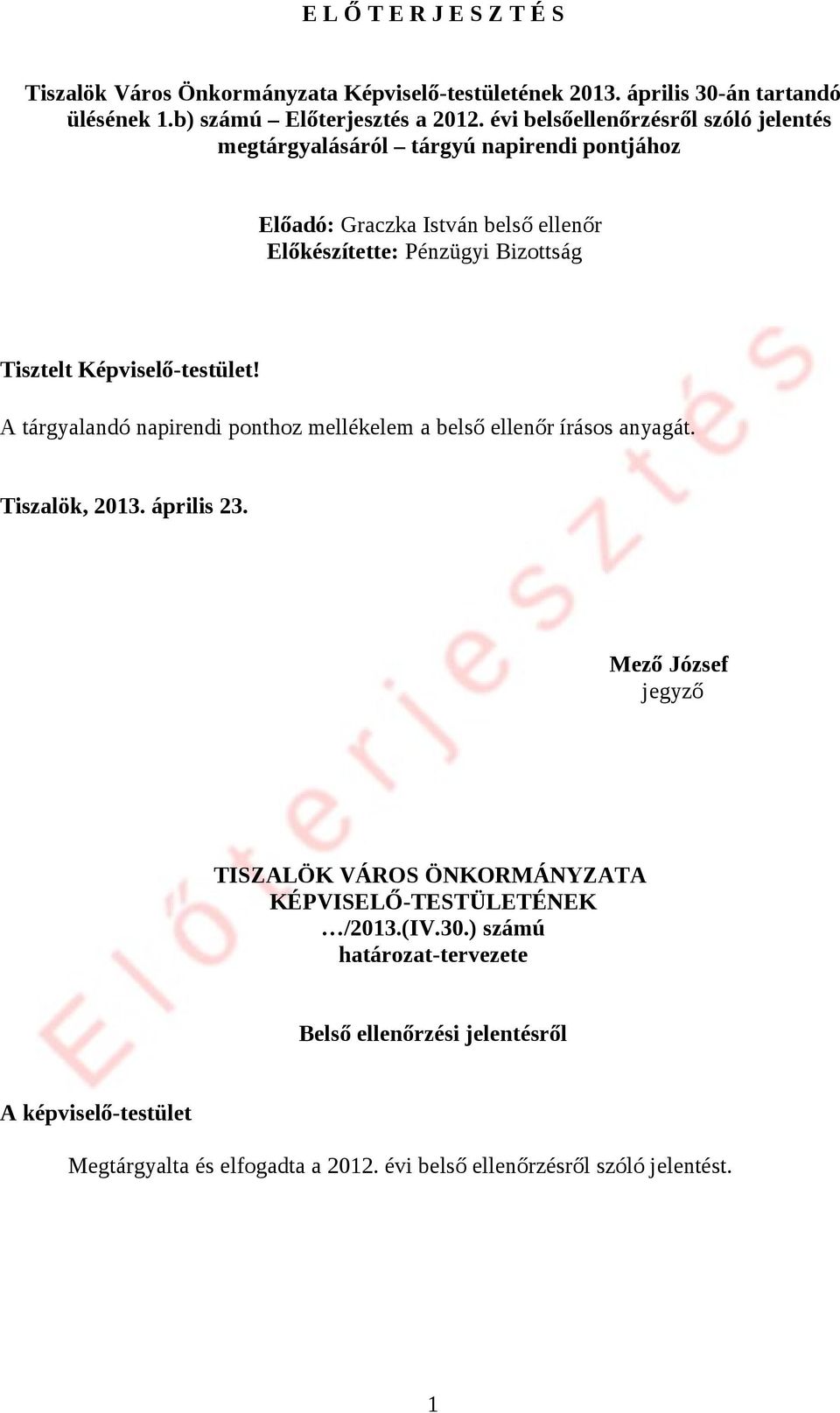 Képviselő-testület! A tárgyalandó napirendi ponthoz mellékelem a belső ellenőr írásos anyagát. Tiszalök, 2013. április 23.