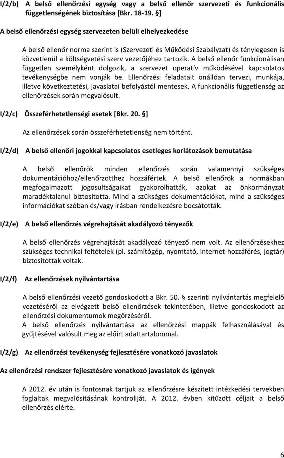 tartozik. A belső ellenőr funkcionálisan független személyként dolgozik, a szervezet operatív működésével kapcsolatos tevékenységbe nem vonják be.