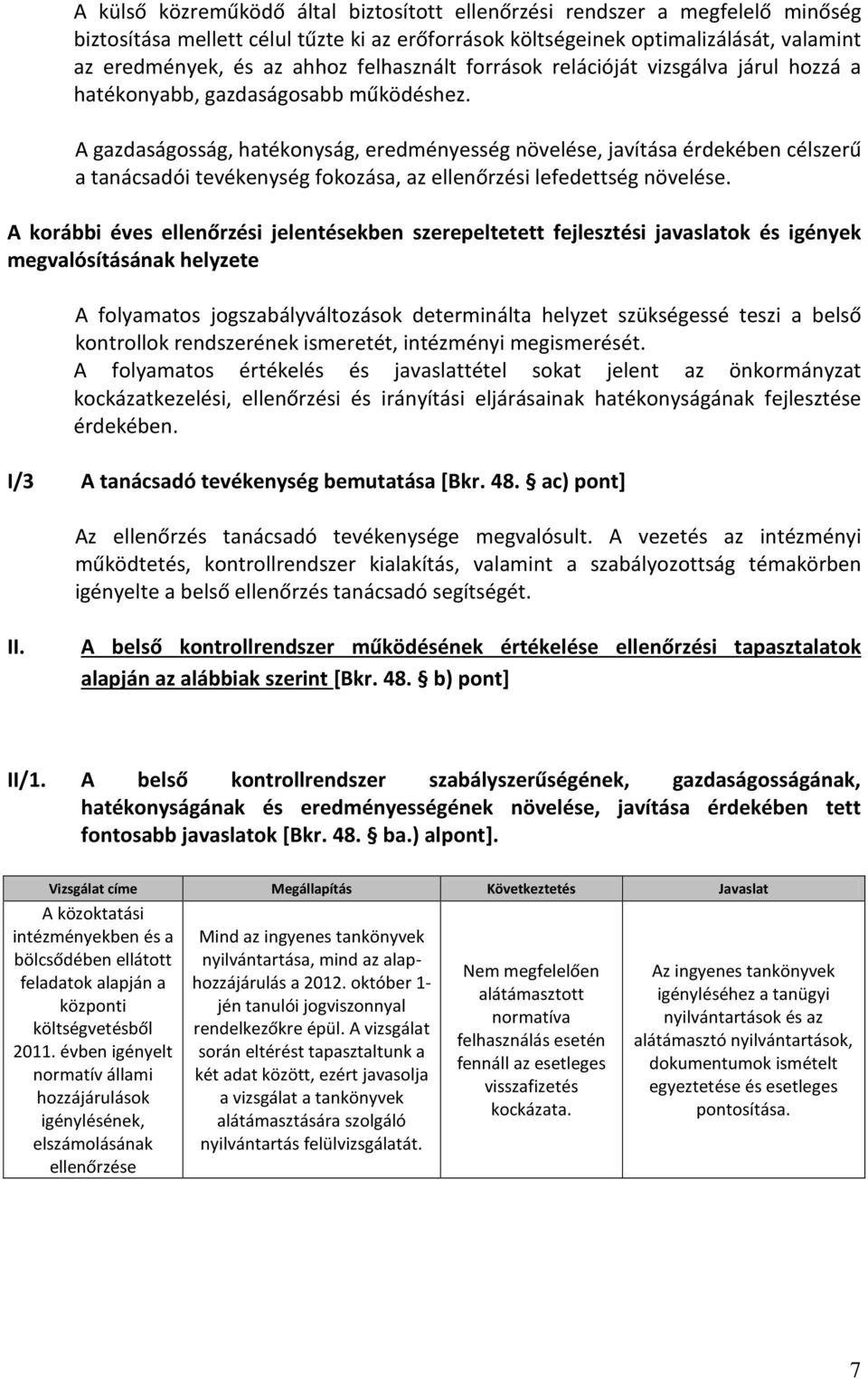 A gazdaságosság, hatékonyság, eredményesség növelése, javítása érdekében célszerű a tanácsadói tevékenység fokozása, az ellenőrzési lefedettség növelése.