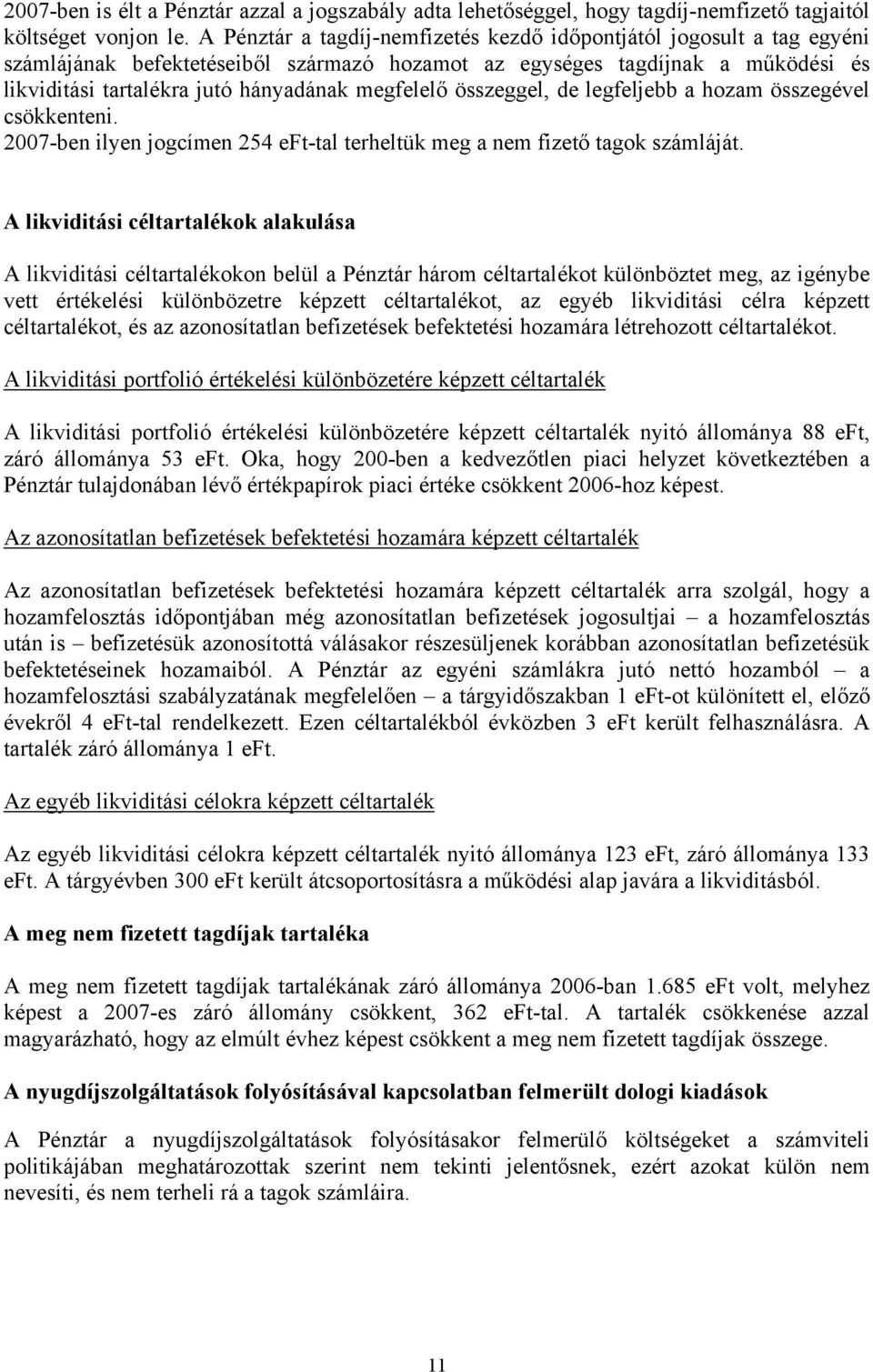 megfelelő összeggel, de legfeljebb a hozam összegével csökkenteni. 2007-ben ilyen jogcímen 254 eft-tal terheltük meg a nem fizető tagok számláját.