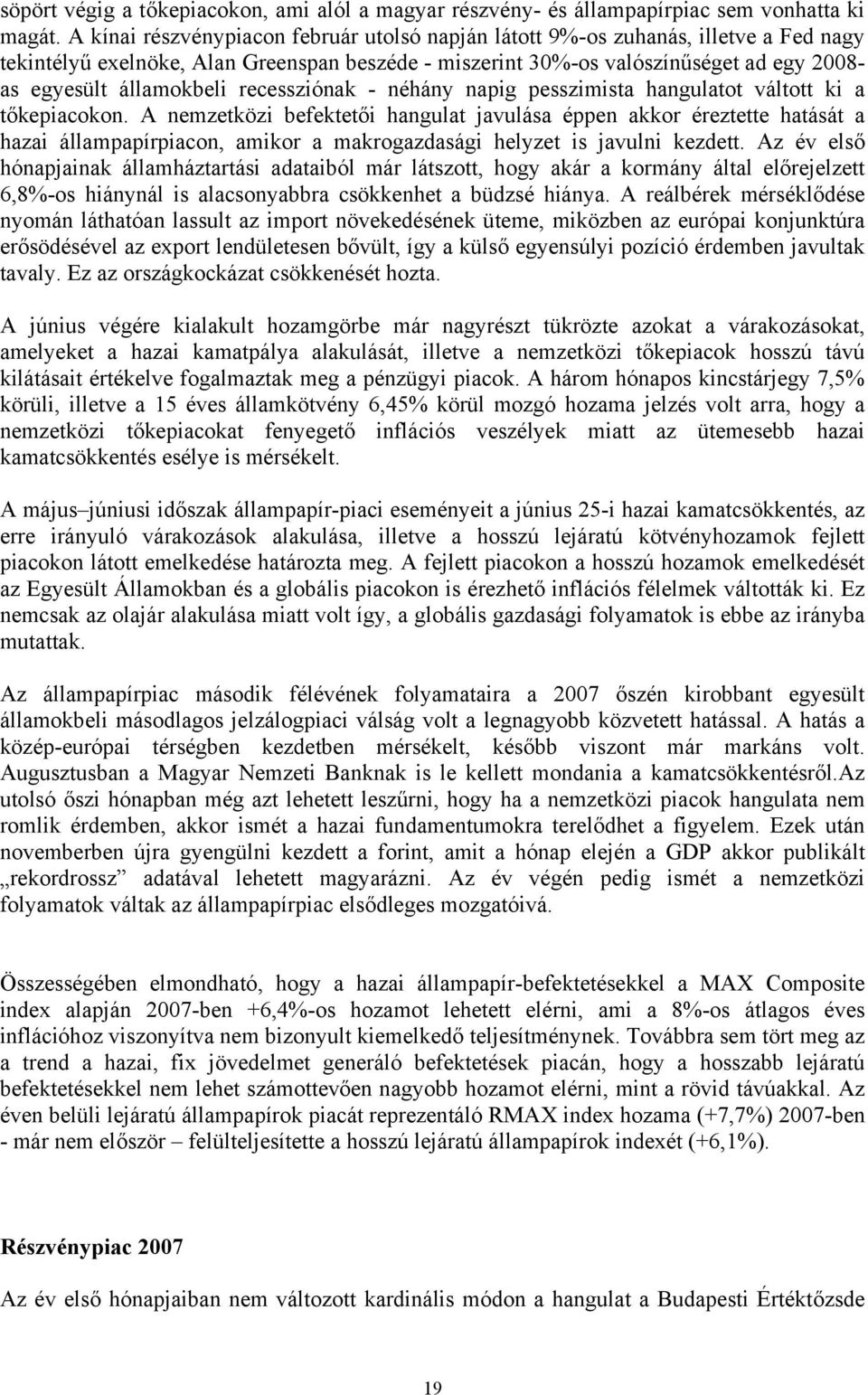 államokbeli recessziónak - néhány napig pesszimista hangulatot váltott ki a tőkepiacokon.