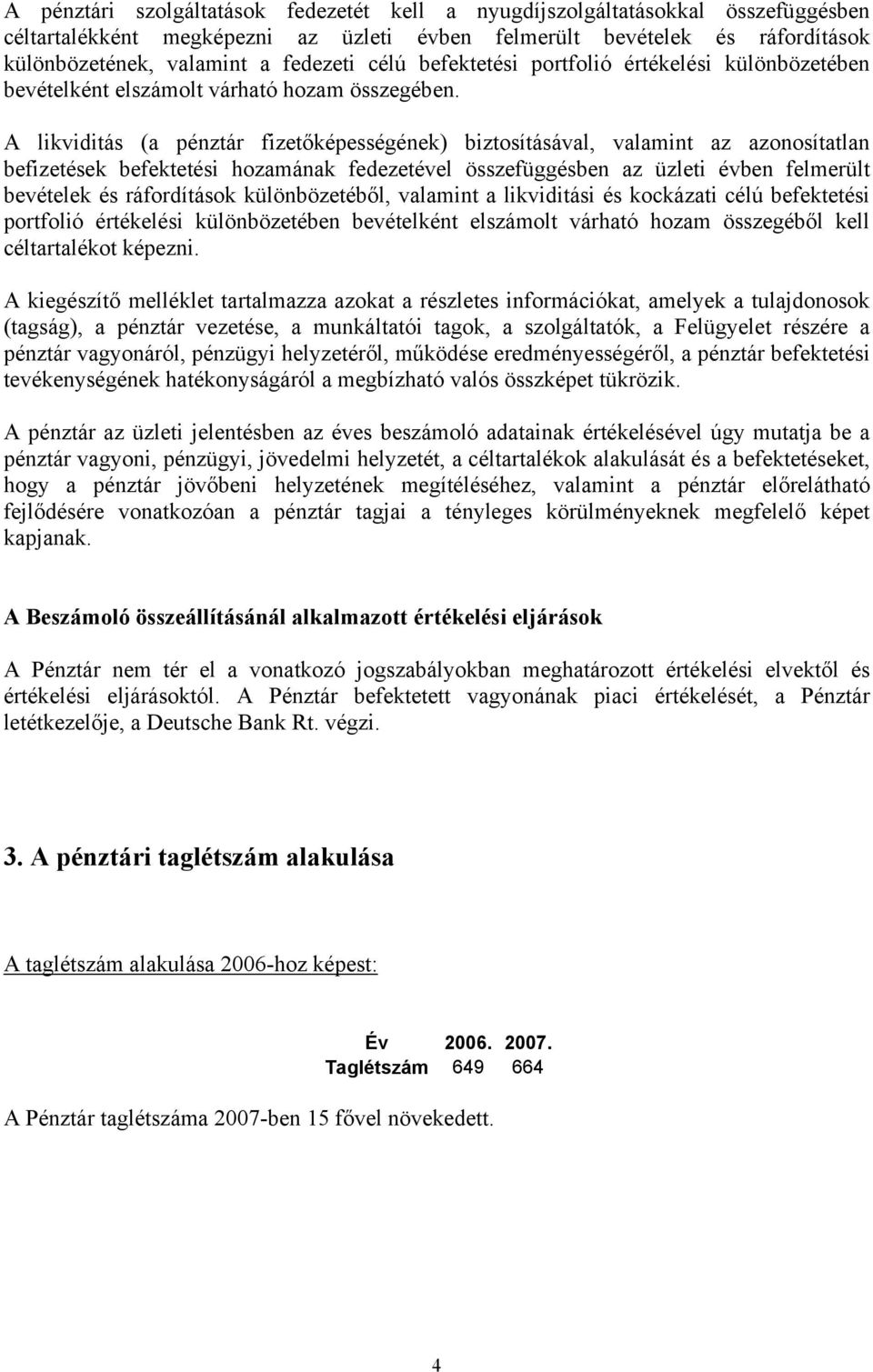 A likviditás (a pénztár fizetőképességének) biztosításával, valamint az azonosítatlan befizetések befektetési hozamának fedezetével összefüggésben az üzleti évben felmerült bevételek és ráfordítások