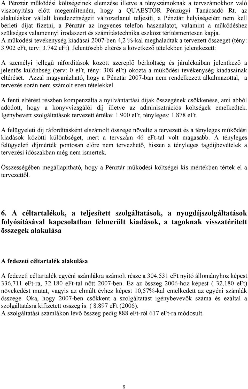 valamennyi irodaszert és számítástechnika eszközt térítésmentesen kapja. A működési tevékenység kiadásai 2007-ben 4,2 %-kal meghaladták a tervezett összeget (tény: 3.902 eft, terv: 3.742 eft).