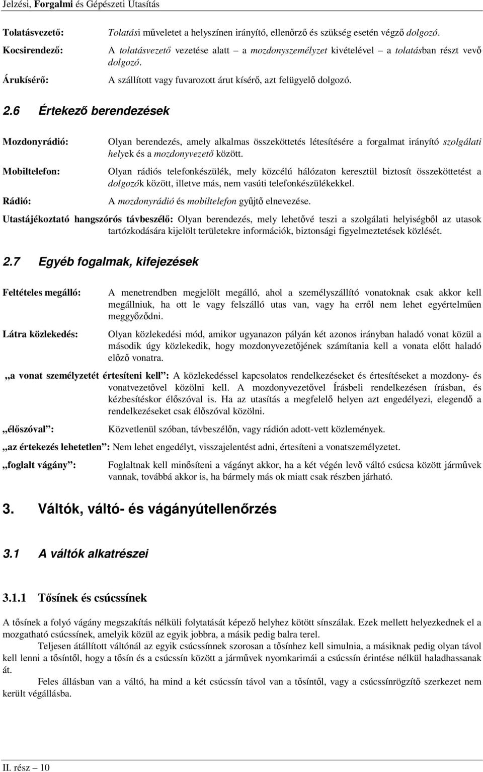 6 Értekező berendezések Mozdonyrádió: Mobiltelefon: Rádió: Olyan berendezés, amely alkalmas összeköttetés létesítésére a forgalmat irányító szolgálati helyek és a mozdonyvezető között.