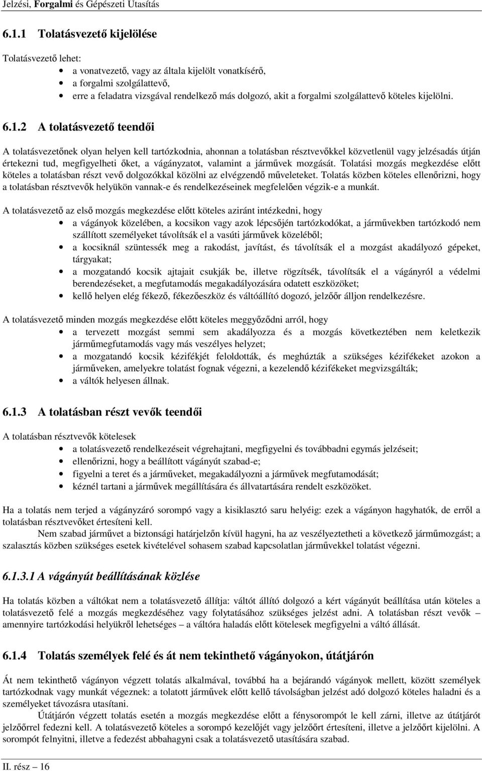 2 A tolatásvezető teendői A tolatásvezetőnek olyan helyen kell tartózkodnia, ahonnan a tolatásban résztvevőkkel közvetlenül vagy jelzésadás útján értekezni tud, megfigyelheti őket, a vágányzatot,