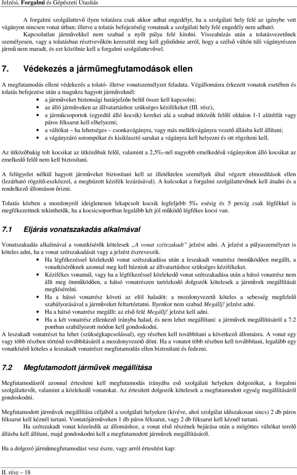 Visszahúzás után a tolatásvezetőnek személyesen, vagy a tolatásban résztvevőkön keresztül meg kell győződnie arról, hogy a szélső váltón túli vágányrészen jármű nem maradt, és ezt közölnie kell a