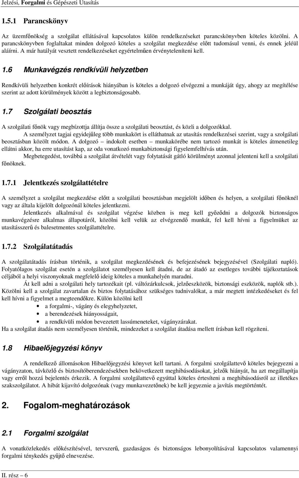 1.6 Munkavégzés rendkívüli helyzetben Rendkívüli helyzetben konkrét előírások hiányában is köteles a dolgozó elvégezni a munkáját úgy, ahogy az megítélése szerint az adott körülmények között a