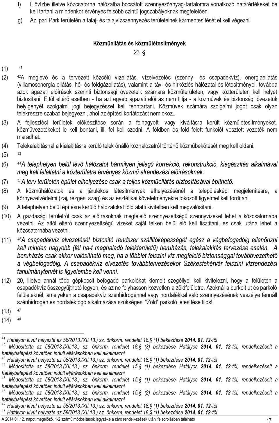 (1) 41 (2) 42 A meglévő és a tervezett közcélú vízellátás, vízelvezetés (szenny- és csapadékvíz), energiaellátás (villamosenergia ellátás, hő- és földgázellátás), valamint a táv- és hírközlés