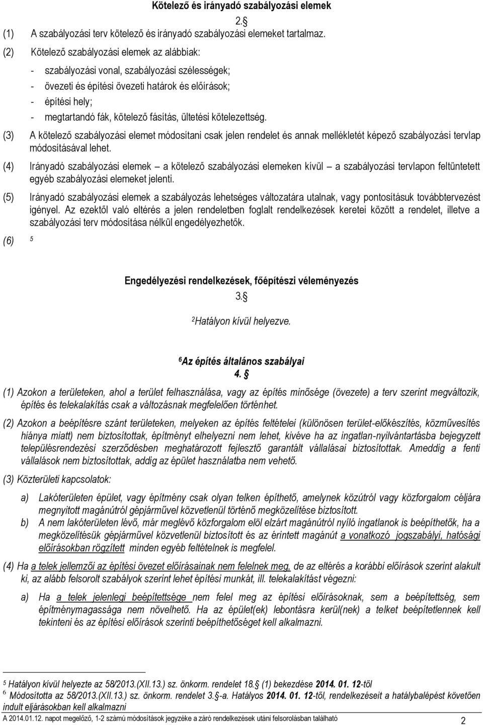 ültetési kötelezettség. (3) A kötelező szabályozási elemet módosítani csak jelen rendelet és annak mellékletét képező szabályozási tervlap módosításával lehet.