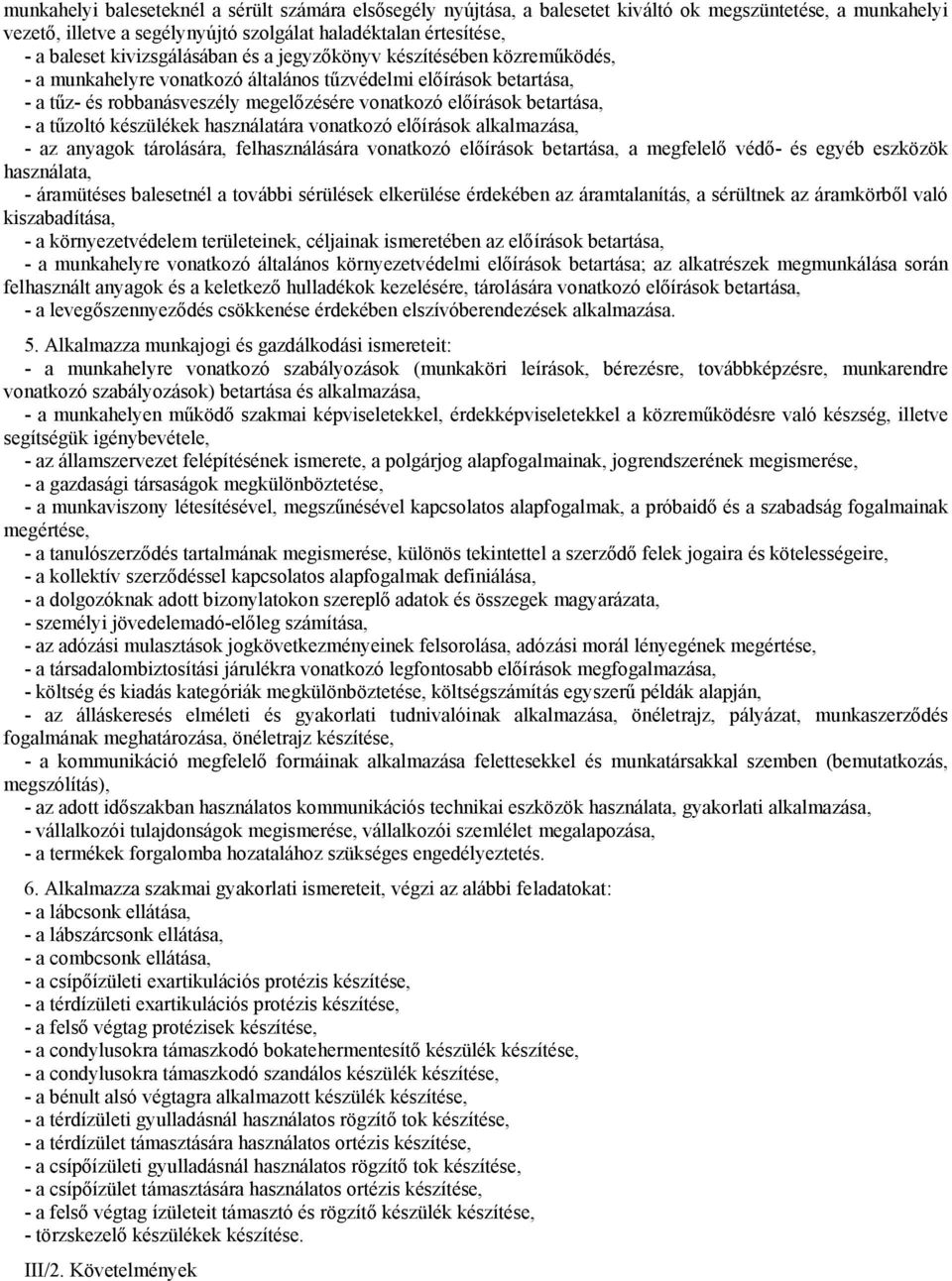 - a tűzoltó készülékek használatára vonatkozó előírások alkalmazása, - az anyagok tárolására, felhasználására vonatkozó előírások betartása, a megfelelő védő- és egyéb eszközök használata, -