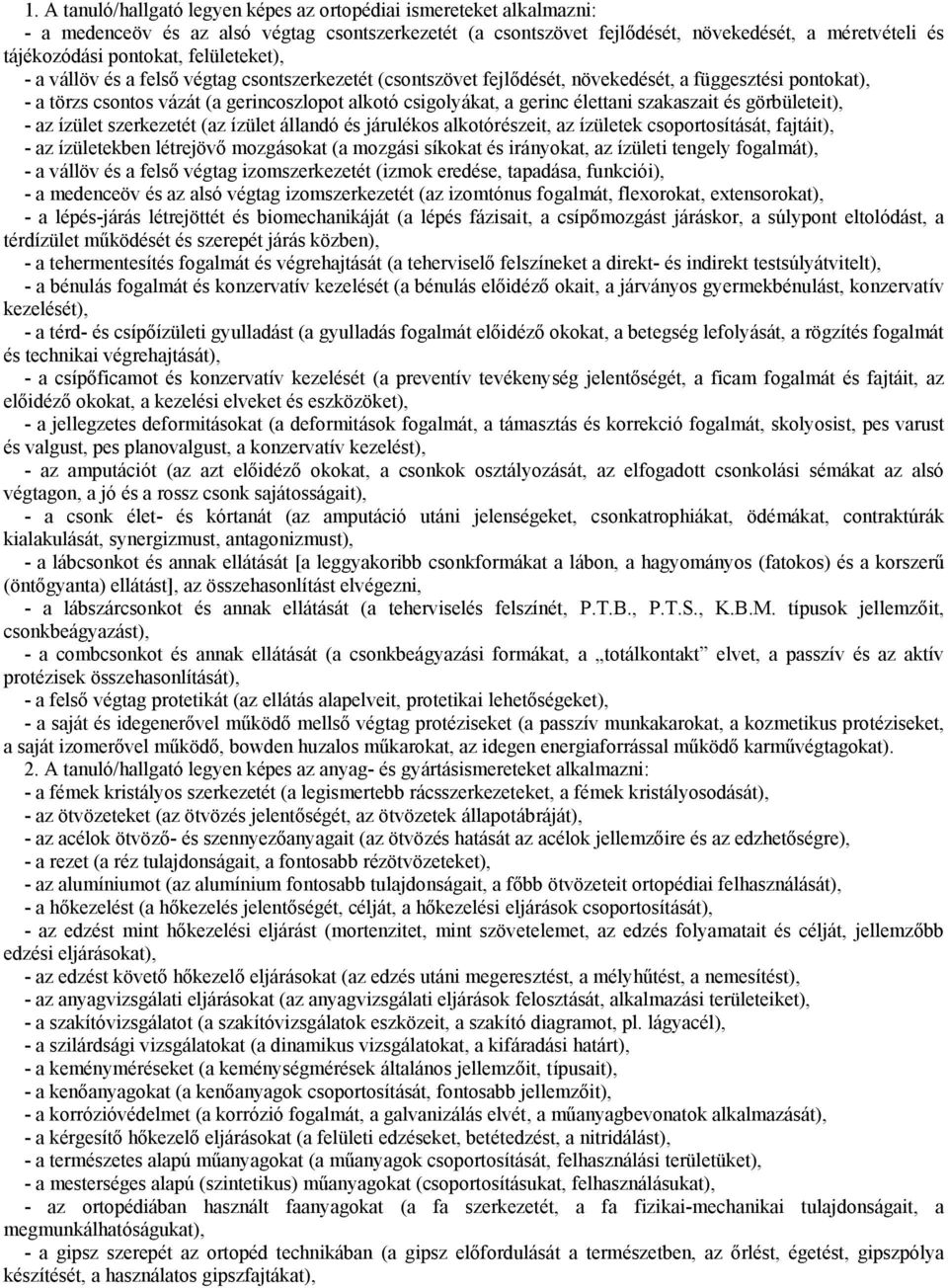 gerinc élettani szakaszait és görbületeit), - az ízület szerkezetét (az ízület állandó és járulékos alkotórészeit, az ízületek csoportosítását, fajtáit), - az ízületekben létrejövő mozgásokat (a