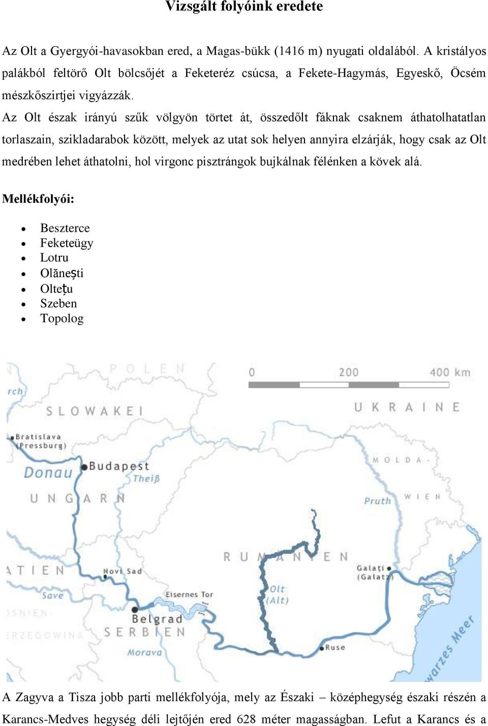 Az Olt észak irányú szűk völgyön törtet át, összedőlt fáknak csaknem áthatolhatatlan torlaszain, szikladarabok között, melyek az utat sok helyen annyira elzárják, hogy csak az Olt