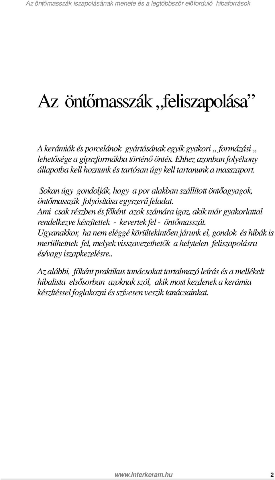 Ami csak részben és főként azok számára igaz, akik már gyakorlattal rendelkezve készítettek - kevertek fel - öntőmasszát.