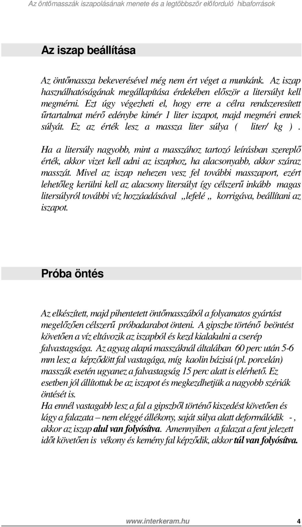 Ha a litersúly nagyobb, mint a masszához tartozó leírásban szereplő érték, akkor vizet kell adni az iszaphoz, ha alacsonyabb, akkor száraz masszát.