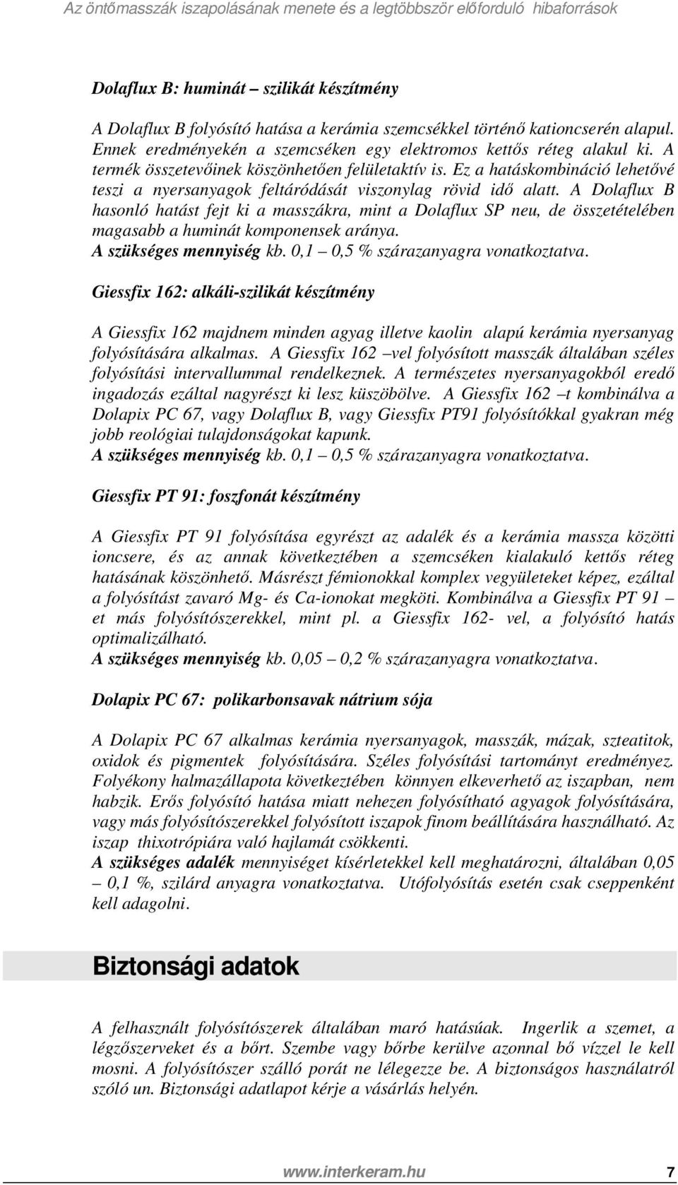 A Dolaflux B hasonló hatást fejt ki a masszákra, mint a Dolaflux SP neu, de összetételében magasabb a huminát komponensek aránya. A szükséges mennyiség kb. 0,1 0,5 % szárazanyagra vonatkoztatva.