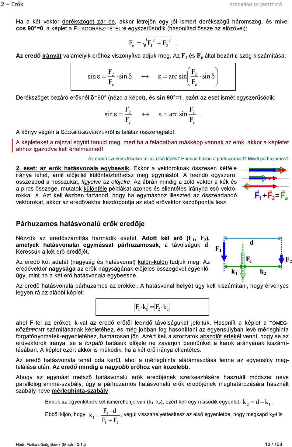 Az F 1 és F e által bezárt e szög kiszámítása: sin e = F sin d F e Ê F e = arc sin Á Ë F e ˆ sin d Derékszöget bezáró erőknél d=90 (nézd a képet), és sin 90 =1, ezért az eset ismét egyszerűsödik: F